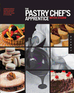 The Pastry Chef's Apprentice: An Insider's Guide to Creating and Baking Sweet Confections and Pastries, Taught by the Masters