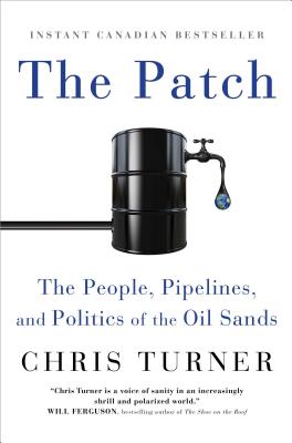 The Patch: The People, Pipelines, and Politics of the Oil Sands - Turner, Chris