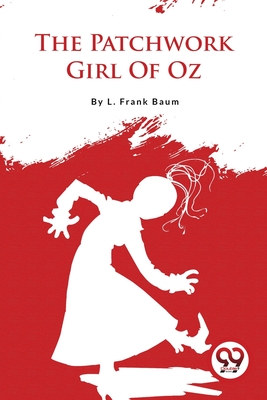 The Patchwork Girl Of Oz - Baum, L Frank