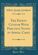 The Patent Citator with Practice Notes in Appeal Cases (Classic Reprint)