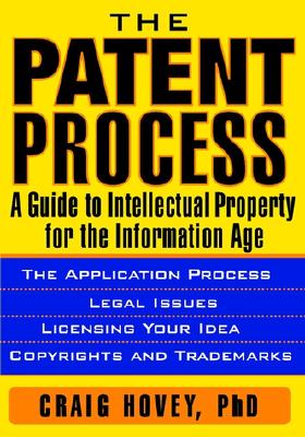 The Patent Process: A Guide to Intellectual Property for the Information Age - Hovey, Craig, PH.D.