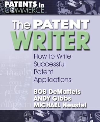 The Patent Writer: How to Write Successful Patent Applications - DeMatteis, Bob, and Gibbs, Andy, and Neustel, Michael
