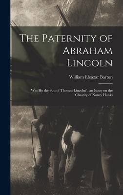 The Paternity of Abraham Lincoln: Was He the Son of Thomas Lincoln?: an Essay on the Chastity of Nancy Hanks - Barton, William Eleazar 1861-1930