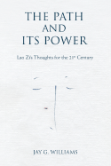 The Path and Its Power: Lao Zi's Thoughts for the 21st Century - Williams, Jay G