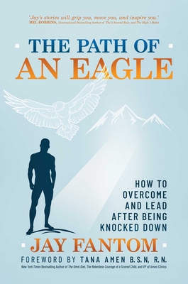 The Path of an Eagle: How to Overcome and Lead After Being Knocked Down - Fantom, Jay, and Amen, Tana, N (Foreword by)