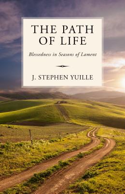 The Path of Life: Blessedness in Seasons of Lament - Yuille, J Stephen