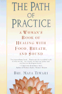 The Path of Practice: A Woman's Book of Healing with Food, Breath, and Sound - Tiwari, Maya Bri, and Tiwari, Bri Maya