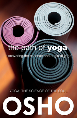 The Path of Yoga: Discovering the Essence and Origin of Yoga - Osho, and Osho International Foundation (Editor)