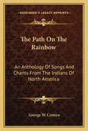 The Path On The Rainbow: An Anthology Of Songs And Chants From The Indians Of North America