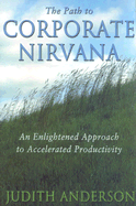 The Path to Corporate NIRVana: An Enlightened Approach to Accelerated Productivity - Anderson, Judith M