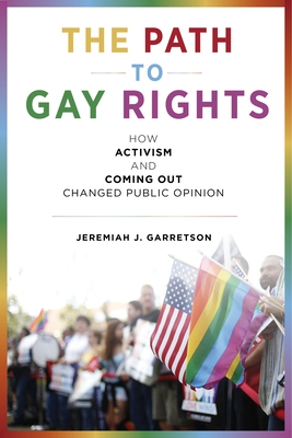 The Path to Gay Rights: How Activism and Coming Out Changed Public Opinion - Garretson, Jeremiah J