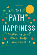 The Path to Happiness: Nurturing Your Mind, Body, and Spirit