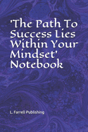 'The Path To Success Lies Within Your Mindset' Notebook: For Taking Notes, Writing Ideas, Information or Story