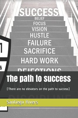 The path to success: (There are no elevators on the path to success) - Rivers, Santiego