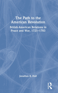 The Path to the American Revolution: British-American Relations in Peace and War, 1721-1783
