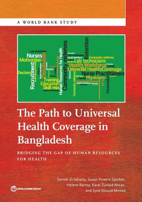 The Path to Universal Health Coverage in Bangladesh: Bridging the Gap of Human Resources for Health - El-Saharty, Sameh, and Sparkes, Susan Powers, and Barroy, Helene