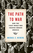 The Path to War: How the First World War Created Modern America
