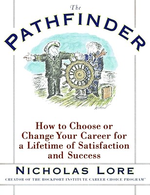 The Pathfinder: How to Choose or Change Your Career for a Lifetime of Satisfaction and Success - Lore, Nicholas
