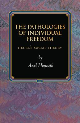 The Pathologies of Individual Freedom: Hegel's Social Theory - Honneth, Axel, and Lb, Ladislaus (Translated by)