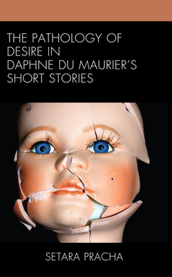 The Pathology of Desire in Daphne du Maurier's Short Stories - Pracha, Setara