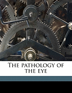 The Pathology of the Eye Volume 1