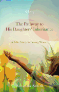 The Pathway to His Daughters' Inheritance: A Bible Study for Young Women