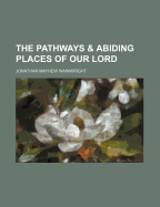 The Pathways & Abiding Places of Our Lord - Wainwright, Jonathan Mayhew