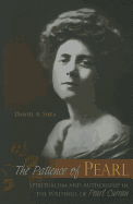 The Patience of Pearl: Spiritualism and Authorship in the Writings of Pearl Curran Volume 1