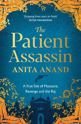 The Patient Assassin: A True Tale of Massacre, Revenge and the Raj - Anand, Anita