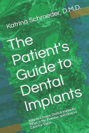 The Patient's Guide to Dental Implants: Why to Choose Dental Implants, What Is the Process, and How to Care for Them