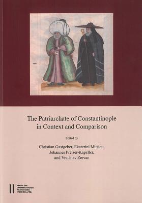 The Patriarchate of Constantinople in Context and Comparison: Proceedings of the International Conference Vienna, September 12th - 15 Th 2012. in Memoriam Konstantinos Pitsakis (1944 - 2012) and Andreas Schminck (1947 - 2015) - Gastgeber, Christian (Editor), and Mitsiou, Ekaterini (Editor), and Preiser-Kapeller, Johannes (Editor)