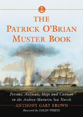 The Patrick O'Brian Muster Book: Persons, Animals, Ships and Cannon in the Aubrey-Maturin Sea Novels - Brown, Anthony Gary, and White, Colin (Foreword by)