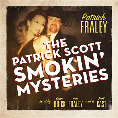 The Patrick Scott Smokin' Mysteries - Fraley, Patrick (Actor), and Brick, Scott (Read by), and Full Cast, A (Read by)