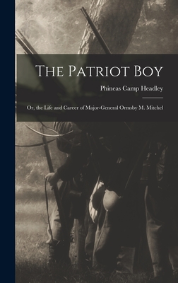 The Patriot Boy: Or, the Life and Career of Major-General Ormsby M. Mitchel - Headley, Phineas Camp