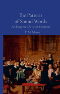 The Pattern of Sound Words: An Essay on Christian Doctrine