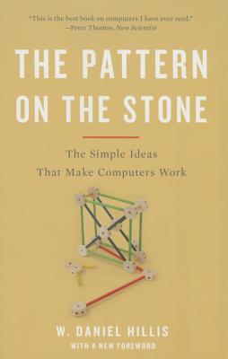 The Pattern on the Stone: The Simple Ideas That Make Computers Work - Hillis, W Daniel