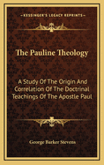 The Pauline Theology: A Study of the Origin and Correlation of the Doctrinal Teachings of the Apostle Paul