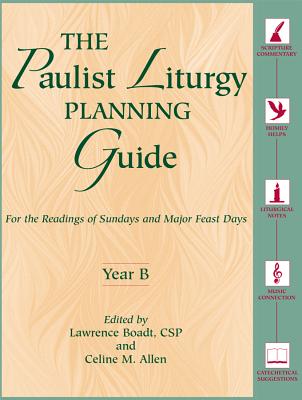 The Paulist Liturgy Planning Guide: For the Readings of Sundays and Major Feast Days Year B - Boadt, Lawrence (Contributions by), and Allen, Celine M (Editor), and Faley, Roland (Contributions by)