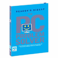 The Pc Problem Solver: Your Complete Guide to Identifying, Fixing and Preventing Common Computer Problems - Reader's Digest