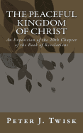 The Peaceful Kingdom of Christ: An Exposition of the 20th Chapter of the Book of Revelations