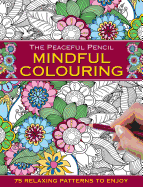 The Peaceful Pencil: Mindful Colouring: 75 Relaxing Patterns to Enjoy
