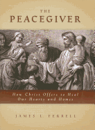 The Peacegiver the Peacegiver: How Christ Offers to Heal Our Hearts and Homes