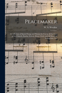 The Peacemaker: A Collection of Sacred Songs and Hymns for Use in All Services of the Church, Sunday-School, Home Circle, and All Kinds of Evangelistic Work (Classic Reprint)