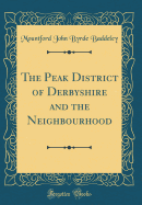 The Peak District of Derbyshire and the Neighbourhood (Classic Reprint)