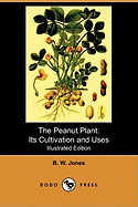 The Peanut Plant: Its Cultivation and Uses (Illustrated Edition) (Dodo Press)
