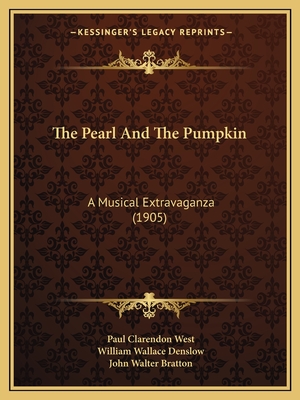 The Pearl and the Pumpkin: A Musical Extravaganza (1905) - West, Paul Clarendon, and Denslow, William Wallace, and Bratton, John Walter