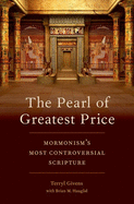 The Pearl of Greatest Price: Mormonism's Most Controversial Scripture