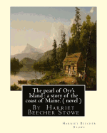The Pearl of Orr's Island: A Story of the Coast of Maine. a Novel: By Harriet Beecher Stowe
