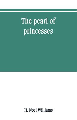 The pearl of princesses; the life of Marguerite d'Angoulme, queen of Navarre - Noel Williams, H
