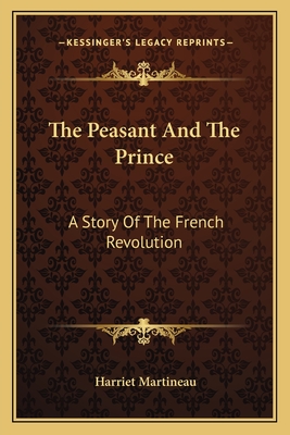 The Peasant And The Prince: A Story Of The French Revolution - Martineau, Harriet